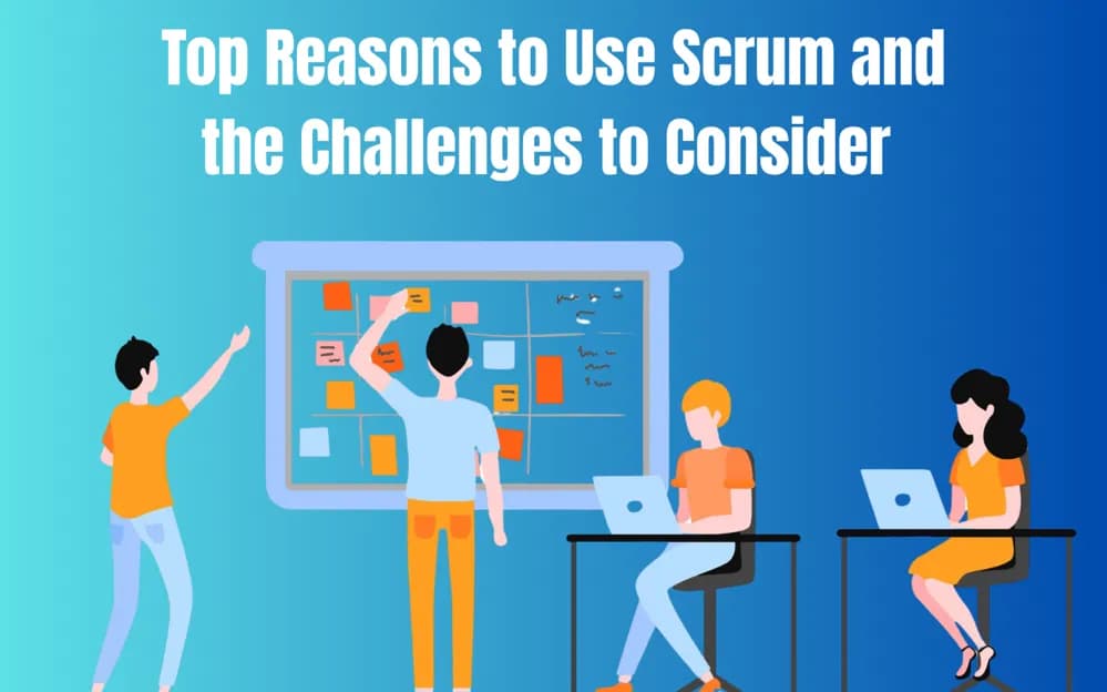 Top Reasons to Use Scrum and the Challenges to Consider