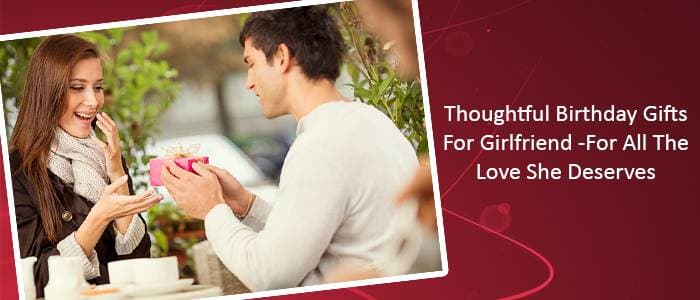Thoughtful Birthday Gifts For Girlfriend - For all the Love She Deserves